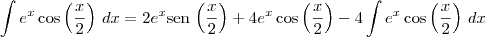 \int e^x\cos \left(\frac{x}{2}\right) \,dx = 2e^x\textrm{sen}\,\left(\frac{x}{2}\right) +4e^x\cos \left(\frac{x}{2}\right) - 4 \int e^x \cos \left(\frac{x}{2}\right)\,dx \int e^x\cos \left(\frac{x}{2}\right) \,dx = 2e^x\textrm{sen}\,\left(\frac{x}{2}\right) +4e^x\cos \left(\frac{x}{2}\right) - 4 \int e^x \cos \left(\frac{x}{2}\right)\,dx