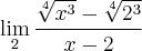 \lim_{2}\frac{\sqrt[4]{{x}^{3}}-\sqrt[4]{{2}^{3}}}{x-2}
