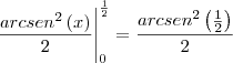 \frac{arcsen^2 \left( x \right)}{2} \Bigg\vert_0^{\frac{1}{2}} = \frac{arcsen^2 \left( \frac{1}{2} \right)}{2}