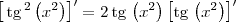 \left[\,\textrm{tg}\,^2\left(x^2\right)\right]^\prime = 2\,\textrm{tg}\,\left(x^2\right)\left[\textrm{tg}\,\left(x^2\right)\right]^\prime