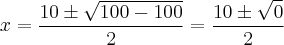 x =\frac{10 \pm \sqrt{100 - 100}}{2} = \frac{10 \pm \sqrt{0}}{2}