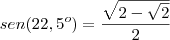 sen(22,5^o)=\frac{\sqrt{2-\sqrt2}}{2}