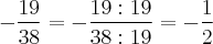 -\frac{19}{38} =- \frac{19 : 19 }{38 : 19} =- \frac{1}{2}