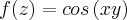 f(z)=cos\left(xy \right) f(z)=cos\left(xy \right)