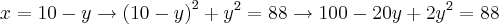 x = 10 - y \rightarrow {(10-y)}^{2}+{y}^{2} = 88 \rightarrow 100 - 20y+2{y}^{2} = 88