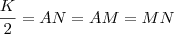\frac{K}{2}=AN=AM=MN \frac{K}{2}=AN=AM=MN