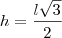 h=\frac{l\sqrt{3}}{2}