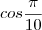cos \frac{\pi}{10} cos \frac{\pi}{10}
