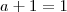a+1 = 1
