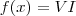 f(x) = VI