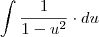 \int\dfrac{1}{1-u^2}\cdot du