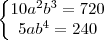 \left\{\begin{matrix}
10a^2b^3 = 720\\
5ab^4 = 240
\end{matrix}\right. \left\{\begin{matrix}
10a^2b^3 = 720\\
5ab^4 = 240
\end{matrix}\right.
