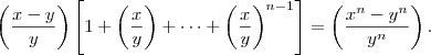 \left( \frac{x-y}{y} \right) \left[ 1 + \left( \frac{x}{y} \right) + \cdots + \left( \frac{x}{y} \right)^{n-1} \right] = \left( \frac{x^n -y^n}{y^n} \right).