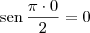 \textrm{sen}\,\frac{\pi \cdot 0}{2} = 0 \textrm{sen}\,\frac{\pi \cdot 0}{2} = 0