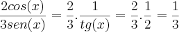 \frac{2cos(x)}{3sen(x)} = \frac{2}{3}.\frac{1}{tg(x)} = \frac{2}{3}.\frac{1}{2} = \frac{1}{3} \frac{2cos(x)}{3sen(x)} = \frac{2}{3}.\frac{1}{tg(x)} = \frac{2}{3}.\frac{1}{2} = \frac{1}{3}