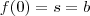 f(0) = s = b f(0) = s = b