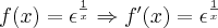 f(x)=\epsilon^\frac{1}{x} \Rightarrow f^\prime(x)=\epsilon^\frac{1}{x}