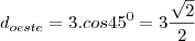 d_{oeste}=3.cos45^0=3\frac{\sqrt{2}}{2}