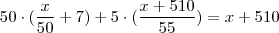 50 \cdot (\frac{x}{50} + 7) + 5 \cdot (\frac{x + 510}{55}) = x + 510 50 \cdot (\frac{x}{50} + 7) + 5 \cdot (\frac{x + 510}{55}) = x + 510