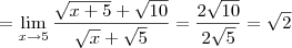 = \lim_{x \to 5} \frac{\sqrt{x+5} + \sqrt{10}}{\sqrt{x} + \sqrt{5}} = \frac{2 \sqrt{10}}{2 \sqrt{5}} = \sqrt{2}