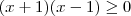 (x + 1)(x - 1) \geq 0