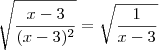 \sqrt{\frac{x-3}{(x-3)^2}} = \sqrt{\frac{1}{x-3}}