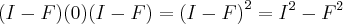 (I-F)(0)(I-F)={(I-F)}^{2}={I}^{2}-{F}^{2} (I-F)(0)(I-F)={(I-F)}^{2}={I}^{2}-{F}^{2}