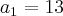 {a}_{1}=13