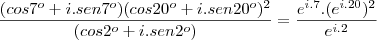 \frac{(cos7^o+i.sen7^o)(cos20^o+i.sen20^o)^2}{(cos2^o+i.sen2^o)}=\frac{e^{i.7}.(e^{i.20})^2}{e^{i.2}}