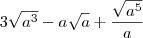 3\sqrt{{a}^{3}} - a\sqrt{a} + \frac{\sqrt{{a}^{5}}}{a}