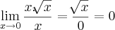 \lim_{x\rightarrow0}\frac{x.\sqrt[]{x}}{x} = \frac{\sqrt[]{x}}{0} = 0