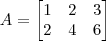 A = \begin{bmatrix} 1 & 2 & 3 \\ 2 & 4 & 6 \end{bmatrix} A = \begin{bmatrix} 1 & 2 & 3 \\ 2 & 4 & 6 \end{bmatrix}
