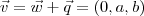\vec{v} = \vec{w} + \vec{q}  = (0,a,b)