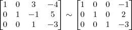 \begin{bmatrix} 
1 & 0 & 3 & -4\\
0 & 1 & -1 & 5\\
0 & 0 & 1 & -3
\end{bmatrix}
\sim
\begin{bmatrix} 
1 & 0 & 0 & -1\\
0 & 1 & 0 & 2\\
0 & 0 & 1 & -3
\end{bmatrix}