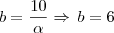 b = \frac{10}{\alpha} \Rightarrow \, b = 6