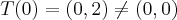 T(0)=(0,2)\neq (0,0) T(0)=(0,2)\neq (0,0)