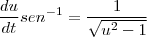 \frac{du}{dt} sen^{-1}= \frac{1}{\sqrt{u^{2}-1}}