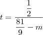 t =\frac{\dfrac{1}{2}}{\dfrac{81}{9}-m} t =\frac{\dfrac{1}{2}}{\dfrac{81}{9}-m}
