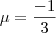 \mu=\frac{-1}{3} \mu=\frac{-1}{3}
