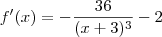 f^\prime(x) = -\frac{36}{(x+3)^3} - 2