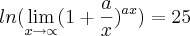 ln(\lim_{x\rightarrow\propto}(1+\frac{a}{x})^{ax})=25 ln(\lim_{x\rightarrow\propto}(1+\frac{a}{x})^{ax})=25