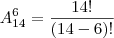 A_{14}^6 = \frac{ 14!}{(14 - 6)!} A_{14}^6 = \frac{ 14!}{(14 - 6)!}