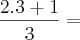 \frac{2.3+1}{3} = \frac{2.3+1}{3} =