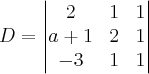 D =
\begin{vmatrix}
   2 & 1 & 1 \\ 
   a+1 & 2 & 1 \\
   -3 & 1 & 1
\end{vmatrix}