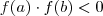 f(a) \cdot f(b) < 0 f(a) \cdot f(b) < 0
