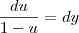\frac{du}{1-u}=dy \frac{du}{1-u}=dy