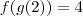 f(g(2)) = 4 f(g(2)) = 4