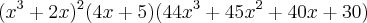 ({{x}^{3}}+2x)^{2} (4x+5) (44{x}^{3}+45{x}^{2}+40x+30) ({{x}^{3}}+2x)^{2} (4x+5) (44{x}^{3}+45{x}^{2}+40x+30)