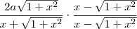 \frac{2a \sqrt{1+x^2}}{x + \sqrt{1+x^2}} \cdot \frac{x - \sqrt{1+x^2}}{x- \sqrt{1+x^2}} \frac{2a \sqrt{1+x^2}}{x + \sqrt{1+x^2}} \cdot \frac{x - \sqrt{1+x^2}}{x- \sqrt{1+x^2}}