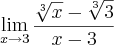 \lim_{x\rightarrow3} \frac{\sqrt[3]{x}-\sqrt[3]{3}}{x-3}